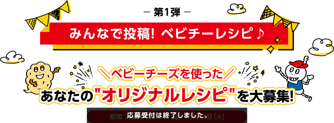 第一弾 みんなで投稿 ベビーチーレシピ ベビーチーズを使ったあなたのオリジナルレシピを大募集。期間は2022年4月15日から5月10日まで。