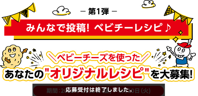 第一弾 みんなで投稿 ベビーチーレシピ ベビーチーズを使ったあなたのオリジナルレシピを大募集。期間は2022年4月15日から5月10日まで。