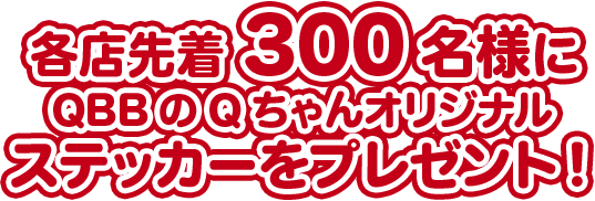 各店先着300名様にQBBのQちゃんオリジナルステッカーをプレゼント