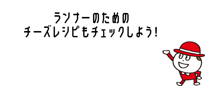 ランナーのためのチーズレシピもチェックしよう！